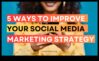 5 τρόποι για να βελτιστοποιήσετε τη στρατηγική μάρκετινγκ των μέσων κοινωνικής δικτύωσης για μέγιστο αντίκτυπο